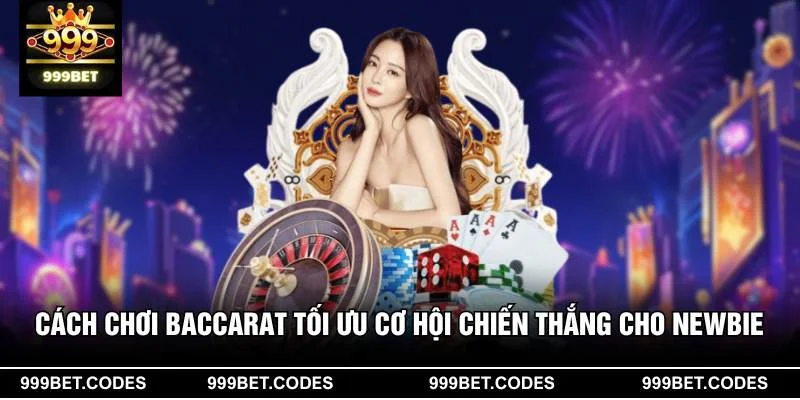 Cách Chơi Baccarat Tối Ưu Cơ Hội Chiến Thắng Cho Newbie