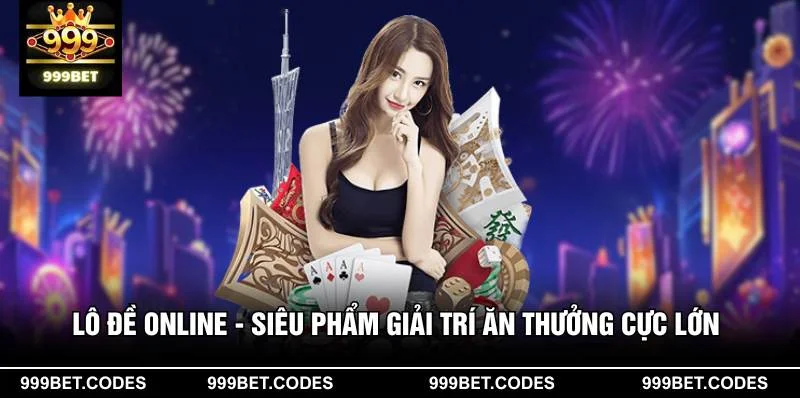 Lô Đề Online - Siêu Phẩm Giải Trí Ăn Thưởng Cực Lớn 