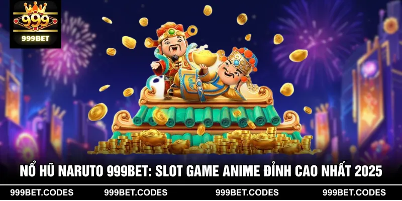 Nổ Hũ Naruto 999BET: Slot Game Anime Đỉnh Cao Nhất 2025