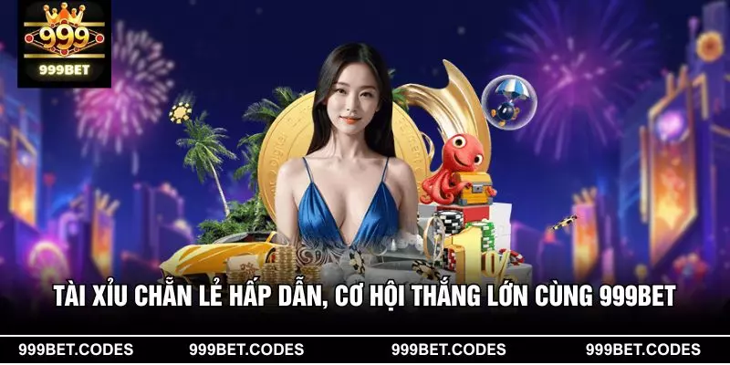 Tài Xỉu Chẵn Lẻ Hấp Dẫn, Cơ Hội Thắng Lớn Cùng 999BET