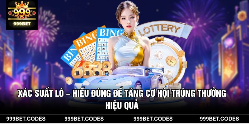 Xác Suất Lô – Hiểu Đúng Để Tăng Cơ Hội Trúng Thưởng Hiệu Quả